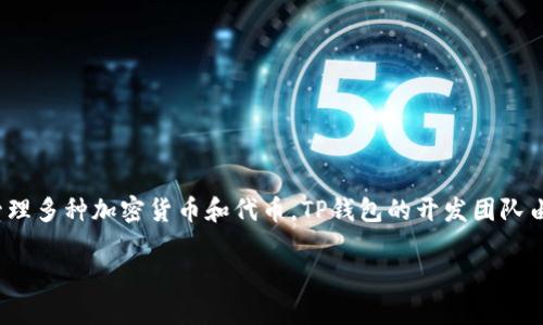 TP钱包（TokenPocket钱包）是一款多链数字资产钱包，允许用户安全地存储和管理多种加密货币和代币。TP钱包的开发团队由一群区块链技术的爱好者组成，但具体的“老板”或所有者的信息并未对外公开。

如果你对TP钱包的使用或功能有疑问，欢迎提问！