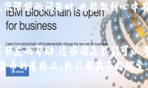 baoti解决TP钱包USDT转账最低限额问题：小额转账的实用技巧/baoti
TP钱包,USDT,数字货币/guanjianci

引言
最近，我的朋友也遇到了一个小烦恼，那就是在TP钱包里存了一些USDT，却发现因为数量太少，无法进行转账。这样的情况相信不少人都经历过，尤其是在我们这个数字货币日趋普及的时代。今天，我就来和大家聊聊TP钱包USDT转账的最低限额问题，以及如何巧妙地解决这个问题，让小额转账不再是难题。

USDT转账的背景
USDT（泰达币）是一种稳定币，与美元挂钩，很多人使用它进行交易或投资。我自己也特别喜欢用USDT进行小额的投资，因为它的价格相对稳定，不像其他加密货币那样波动剧烈。然而，当我们在TP钱包中积攒了一些USDT后，想要转出时，却因金额不足而受阻，这无疑是让人感到沮丧的事情。

TP钱包的转账限额
TP钱包在进行USDT转账时，确实会有一个最低转账金额的限制。这一规定是为了保障网络的正常运行，减少小额交易带来的手续费负担。如果你的USDT数量少于这个最低限额，无论是要转给朋友，还是要用于其他交易，都是无法完成的。
我记得第一次遇到这个问题时，我手里只有0.5个USDT，想着要转给朋友使用。然而，当我在转账页面输入金额后，系统却提示我金额不足。当时的我简直不知所措，想着这年头连转个小钱都要限制，真是不能理解。

如何解决小额转账的问题
面对TP钱包USDT转账限额的问题，我们可以尝试一些实用的解决办法。

h4组合转账/h4
如果你有多个钱包或平台的账户，可以考虑将USDT分开存储。比如，我有一个在另一个平台的账户，平时用来交易。当我的TP钱包里的USDT不够转账时，我就可以将其他平台的钱通过转账的方式组合在一起，这样可以轻松达到转账的最低限额。这样的操作虽然稍显繁琐，但却是个不错的选择。

h4等待机会/h4
如果你不急于进行转账，可以选择等待账户内的USDT逐渐积累。在这个过程中，也可以关注市场行情，适时决定是否进行交易或转账。我个人觉得，耐心和对市场的敏感观察是非常重要的。我记得有段时间我就选择了等待，最终累计的USDT达到了可转账的金额，顺利转给了朋友，心里的满足感无与伦比。

h4寻找帮助/h4
如果你有朋友也在使用TP钱包，可以尝试寻求他们的帮助。比如，你可以请他们从你这里接收小额的USDT，然后再进行其他大额的交易。这样的方式不仅可以帮助你解决问题，还能增进朋友间的交流。我小时候总是这么想，人与人之间的互助是最美好的。

保持关注USDT市场动态
在这个快速变化的数字货币市场，保持对USDT及其他数字货币的动态了解也是极其重要的。如果你能及时掌握市场信息，即使在面对最低限额的问题时，也能做到心中有数。比如，最近我看到有些平台推出了USDT的活动，可以尝试借此机会进行转账。

总结与展望
尽管TP钱包在USDT转账方面有着最低限额的规定，但我们仍然可以通过灵活的方法来解决这个问题。从组合转账到耐心等待，再到寻求朋友的帮助，这些都是我们可以考虑的实用策略。未来，随着数字货币市场的不断发展，相信会有更多的解决方案和工具出现，帮助我们更便捷地管理和转账数字资产。
对于我来说，数字货币不仅仅是一个投资工具，更是一种生活方式。我们在使用这些工具的同时，也要注意安全和风险管理。在这条数字货币的道路上，我们都在不断探索，期待着未来更加美好的生活。