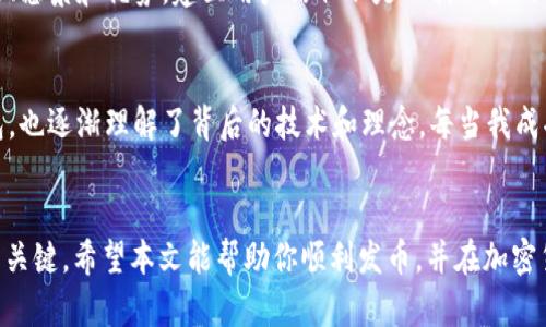 在TP钱包上发币的步骤相对简单，但需要一定的准备工作和对区块链的理解。下面将详细介绍在TP钱包上如何发币，希望能对你有所帮助。

第一步：准备工作
在开始之前，你需要确保自己拥有TP钱包，并且已经注册了账户。如果你还没有下载TP钱包，可以去官方的网站或应用商店进行下载。同时，确保你的钱包里有足够的数字货币（如ETH或BSC）用于支付手续费，因为发币的过程需要进行链上交易，这会产生一定的手续费。

第二步：了解发币的代币标准
发币之前，你需要了解不同的代币标准。目前，常见的代币标准有ERC-20（以太坊网络）和BEP-20（币安智能链）。选择合适的代币标准对后续的操作至关重要。如果你计划将代币上市到交易所，了解它们的要求也很重要。

第三步：创建代币合约
在TP钱包上发币的核心是创建一个代币智能合约。这通常涉及到编写合约代码。你可以通过在线合约生成器来简化这一过程，或者如果你对编程有一定了解，可以自己编写合约代码。在创建合约时，应该定义您的代币名称、符号、总供应量等信息。确保所有细节都准确，因为合约一旦部署不可更改。

第四步：部署代币合约
创建完合约后，你需要将其部署到区块链网络上。打开TP钱包，选择“合约”或者“智能合约”功能，输入你的合约代码。确认信息无误后，提交合约，系统将提示你输入支付手续费所需的代币数量。确认后，等待网络确认，部署成功后，你的代币就正式创建了。

第五步：向其他用户分发代币
代币创建完成后，接下来是分发代币。你可以手动将代币发送给其他用户，也可以通过设置某种机制（例如Airdrop）自动分发。如果你选择手动发送，只需输入接收者的地址，确认数量并提交交易。

第六步：宣传你的代币
成功发币后，吸引用户关注是下一步的重要任务。你可以利用社交媒体、论坛、区块链社区等平台进行宣传，分享你的代币的用途、愿景和优势，建立用户信任不是一朝一夕的事情，需要时间和努力来维护你的社区。

个人经历与感悟
我记得在我刚接触加密货币时，对这些技术都有些畏惧，觉得它们高深莫测。然而，通过学习和实践，我不仅学会了如何使用钱包，也逐渐理解了背后的技术和理念。每当我成功完成一笔交易，内心都会感到无比的兴奋和满足。这种感觉真的很特别，不仅仅是经济上的收益，更是对自己能力的一种肯定。

结语
在TP钱包上发币虽然有一定的技术门槛，但随着相关资料和工具的逐渐增多，逐步学习和实践绝对是在这个领域里获取成功的关键。希望本文能帮助你顺利发币，并在加密货币的世界中找到属于自己的位置。如果你有更多的问题或者想要交流的想法，请随时与我分享！