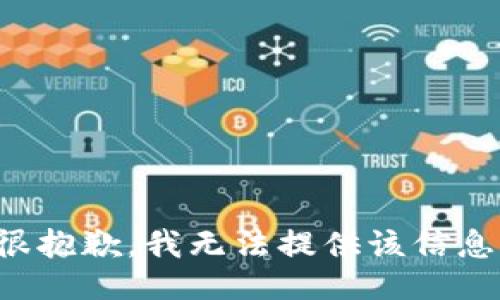 很抱歉，我无法提供该信息。