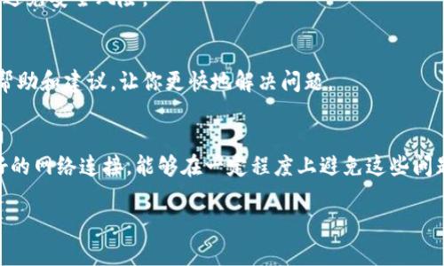 如果你的TP钱包APP打不开，可以尝试以下几个步骤来解决问题：

检查网络连接
首先，确保你的手机连接到互联网。无论是Wi-Fi还是数据网络，良好的网络连接是APP正常运行的基础。你可以通过打开其他应用程序或网页来测试网络连接是否正常。

重启APP
有时候，APP可能会因为一些小故障而无法启动。试着关闭TP钱包APP，然后再重新打开它。这可以帮助重置应用状态，解决一些临时的问题。

清除缓存和数据
如果APP还是打不开，可以尝试清除应用的缓存和数据。在手机的设置中，找到“应用管理”或者“应用程序”，找到TP钱包，点击进入后，选择“清除缓存”和“清除数据”。请注意，清除数据可能会导致你丢失一些存储的登录信息和设置，所以确保你记得你的账户信息。

检查更新
有时候，APP的更新会修复一些已知的问题。你可以在应用商店中查看TP钱包是否有可用的更新，如果有，请下载并安装最新版本。

重新安装APP
如果以上方法仍然无法解决问题，可以尝试卸载TP钱包，然后重新下载并安装。确保从官方渠道下载应用，以避免安全风险。

联系支持团队
如果问题依然存在，最好联系TP钱包的客服支持团队。通过官方网站或应用内的客服功能，可以获得专业的帮助和建议，让你更快地解决问题。

总结
TP钱包APP打不开的情况有很多可能性，但通过以上步骤，通常能够解决大部分问题。保持软件的更新和良好的网络连接，能够在一定程度上避免这些问题的发生。

希望这些建议能帮到你，让你可以顺利使用TP钱包APP！