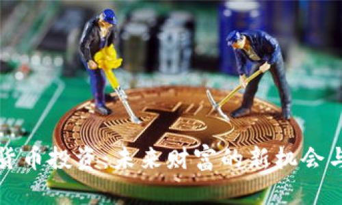 加密货币投资：未来财富的新机会与潜力