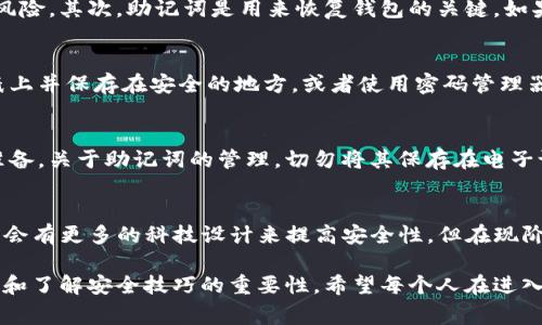 在数字货币的世界里，钱包和助记词是至关重要的元素。很多用户对安全性和易用性非常关注，尤其是助记词的管理。今天，我们就来讨论一下关于TP钱包助记词是否可以修改的问题。这个话题不仅对于新手很重要，对于经验丰富的用户来说也是一个值得探索的领域。

什么是助记词？
助记词是由你的数字钱包生成的一组单词，用于备份和恢复钱包。通常情况下，助记词长度为12个，15个或24个单词。这些单词是按照特定的顺序排列的，每个单词都是随机生成并具有唯一性的。助记词的作用就如同钥匙，能够解锁你的钱包，访问其中的资产。

TP钱包的助记词特点
TP钱包是一个去中心化的数字货币钱包，支持多种币种和资产的管理。其助记词生成遵循行业标准，可以确保用户的资产安全。助记词在设定时生成且一经创建便无法修改，这是确保安全的重要措施。

助记词是否可以修改？
答案是：助记词本身是不可以修改的。一旦生成，你不能随意改变其中的单词或顺序。这并不是因为技术上不可能，而是出于安全考虑。助记词的唯一性和不可更改性确保了你的数字资产不会被轻易获取。

为什么助记词无法修改？
首先，从安全的角度考虑，如果用户可以随意修改助记词，那么别有用心的人可能借此机会伪造信息，这会极大增加资产被盗的风险。其次，助记词是用来恢复钱包的关键，如果允许修改，将导致钱包的恢复过程变得复杂甚至不可能。

如果忘记助记词该怎么办？
这固然是一个让人忧心的问题。助记词是你访问钱包的唯一方式，因此要非常小心地保存这组单词。可以考虑将助记词抄写在纸上并保存在安全的地方，或者使用密码管理器进行加密存储。如果你忘记了助记词，那么就意味着你失去了访问钱包的所有权和控制权，这也是数字资产管理中的一大风险。

对于新手的建议
如果你是刚接触数字货币的门外汉，我个人建议在创建钱包时要特别谨慎。记住，一个好的习惯是在创建钱包之前做好充分的准备。关于助记词的管理，切勿将其保存在电子设备上，比如手机或电脑，因为这些设备可能会遭到黑客攻击。

总结：安全第一
在TP钱包和其他数字钱包中，助记词是不可或缺的一部分，而且是固定的。一旦生成，就必须妥善保管。未来的数字货币世界也许会有更多的科技设计来提高安全性，但在现阶段，用户的警惕性和自我保护的意识才是最重要的。

正如我小时候的经历，在网络世界初步认识的时候，也曾在数字安全方面踩过许多坑。但是，随着时间的推移，我逐渐意识到学习和了解安全技巧的重要性。希望每个人在进入这个新世界时，都能掌握这些基础知识，保护好自己的资产。