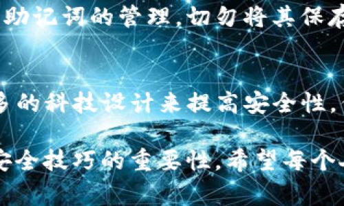 在数字货币的世界里，钱包和助记词是至关重要的元素。很多用户对安全性和易用性非常关注，尤其是助记词的管理。今天，我们就来讨论一下关于TP钱包助记词是否可以修改的问题。这个话题不仅对于新手很重要，对于经验丰富的用户来说也是一个值得探索的领域。

什么是助记词？
助记词是由你的数字钱包生成的一组单词，用于备份和恢复钱包。通常情况下，助记词长度为12个，15个或24个单词。这些单词是按照特定的顺序排列的，每个单词都是随机生成并具有唯一性的。助记词的作用就如同钥匙，能够解锁你的钱包，访问其中的资产。

TP钱包的助记词特点
TP钱包是一个去中心化的数字货币钱包，支持多种币种和资产的管理。其助记词生成遵循行业标准，可以确保用户的资产安全。助记词在设定时生成且一经创建便无法修改，这是确保安全的重要措施。

助记词是否可以修改？
答案是：助记词本身是不可以修改的。一旦生成，你不能随意改变其中的单词或顺序。这并不是因为技术上不可能，而是出于安全考虑。助记词的唯一性和不可更改性确保了你的数字资产不会被轻易获取。

为什么助记词无法修改？
首先，从安全的角度考虑，如果用户可以随意修改助记词，那么别有用心的人可能借此机会伪造信息，这会极大增加资产被盗的风险。其次，助记词是用来恢复钱包的关键，如果允许修改，将导致钱包的恢复过程变得复杂甚至不可能。

如果忘记助记词该怎么办？
这固然是一个让人忧心的问题。助记词是你访问钱包的唯一方式，因此要非常小心地保存这组单词。可以考虑将助记词抄写在纸上并保存在安全的地方，或者使用密码管理器进行加密存储。如果你忘记了助记词，那么就意味着你失去了访问钱包的所有权和控制权，这也是数字资产管理中的一大风险。

对于新手的建议
如果你是刚接触数字货币的门外汉，我个人建议在创建钱包时要特别谨慎。记住，一个好的习惯是在创建钱包之前做好充分的准备。关于助记词的管理，切勿将其保存在电子设备上，比如手机或电脑，因为这些设备可能会遭到黑客攻击。

总结：安全第一
在TP钱包和其他数字钱包中，助记词是不可或缺的一部分，而且是固定的。一旦生成，就必须妥善保管。未来的数字货币世界也许会有更多的科技设计来提高安全性，但在现阶段，用户的警惕性和自我保护的意识才是最重要的。

正如我小时候的经历，在网络世界初步认识的时候，也曾在数字安全方面踩过许多坑。但是，随着时间的推移，我逐渐意识到学习和了解安全技巧的重要性。希望每个人在进入这个新世界时，都能掌握这些基础知识，保护好自己的资产。