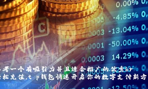思考一个有吸引力并且适合推广的优秀br
轻松充值，t p钱包快速开启你的数字支付新方式