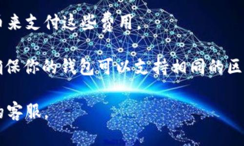 NFT（非同质化代币）能够在不同的钱包间转移，包括火币和TP钱包，但前提是这两个平台都支持相同的NFT标准（例如以太坊的ERC-721、ERC-1155等）。以下是一些关键点：

1. **确认支持性**：首先，需要确认火币和TP钱包都支持你要转移的NFT类型。火币主要是一个交易平台，不一定直接支持NFT的存储和转移，因此你可能需要把NFT转移到一个支持NFT的钱包（如MetaMask）。

2. **转账过程**：
   - **从火币提取**：如果火币支持你要转移的NFT，按照平台的指示从火币提取NFT。通常你需要提供目标钱包地址。
   - **在TP钱包接收**：确保在TP钱包中给出正确的地址，并确认NFT已成功转入。

3. **手续费**：转移NFT通常需要支付网络手续费，因此请确认你的钱包中有足够的代币来支付这些费用。

4. **区块链的选择**：不同的NFT可能在不同的区块链上发行（如以太坊、Polygon等），确保你的钱包可以支持相同的区块链，以避免资产的丢失。

如果在操作中遇到问题，可以参考各个钱包和交易平台提供的帮助文档，或者咨询他们的客服。