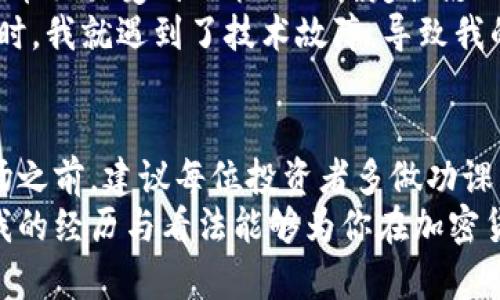 日本加密货币投资：利润的真实面貌与潜在风险

日本, 加密货币, 投资利润/guanjianci

引言
近年来，加密货币如比特币、以太坊等的迅速崛起引发了全球投资者的关注，日本作为技术创新和金融科技的前沿国家，自然也成为了加密货币投资的热土。然而，关于在日本投资加密货币能获得多少利润这一问题，答案并没有那么简单。本文将深入探究日本加密货币的投资环境、潜在利润及相关风险，并分享我的个人经验与见解。

日本加密货币的市场现状
日本是首批接受和规范加密货币的国家之一，自2017年起，加密货币在日本逐渐被视为合法的支付手段。许多商家开始接受比特币等数字货币作为支付方式，这种变化吸引了众多投资者和初创公司的参与。
根据日本金融厅（FSA）的数据，截至2023年，日本大约有1000家加密货币交易所及相关平台。同时，越来越多的传统金融机构开始涉足这一领域，使市场更加活跃。然而，在这样的环境中，加密货币价格的波动性十分巨大，给投资带来了不确定性。

潜在利润分析
首先，需要明确的是，加密货币的利润与投资者的操作策略、市场时机、选择的币种、投资金额以及风险承受能力等都有密切关系。在过去几年里，许多人通过投资比特币获得了丰厚的利润。例如，在2017年，比特币的价格从1000美元飙升至近20000美元，投资者的净收益可观。
但在随后的下行市场中，比特币和其他加密货币的价格又遭遇了滑铁卢，这让我想起我小时候对投资的朴素理解：高风险伴随高收益。若想获取高收益，就必须承受相应的风险。

投资策略与技巧
对于那些想要进入日本加密货币投资市场的朋友们，我建议考虑以下几点：
ul
    li选择合适的交易所：在日本，有许多受监管的交易平台，如bitFlyer、Coincheck等，投资者应选择信誉良好、手数费用透明的交易所。/li
    li合理分散投资：不要将所有资金压在某一币种上，可以根据市场情况分散投资于多个加密货币，以降低风险。/li
    li关注市场动态：加密货币的价格受多种因素影响，如政策、市场需求、技术发展等，保持对市场动态的敏感度极为重要。/li
    li保持冷静：在市场波动时，情绪可能会影响判断能力。作为投资者，保持冷静、理智地分析市场，不盲目跟风，尤为重要。/li
/ul

个人经历分享
我第一次接触加密货币是2016年，那时候我对数字货币的概念还比较模糊，只是觉得它是一个新鲜事物。经过一番了解，我决定尝试投资。当时，我选择了比特币和以太坊，随着其价格的不断上涨，我的账户余额也急剧增加，这让我感受到了前所未有的投资快感。
但是，正如投资的真谛所告诫我们的那样，福无重至，祸不单行。在2018年，加密货币市场的崩盘使我损失惨重，那次经历让我意识到，投资不是一场轰轰烈烈的赌局，而是一场持久的战役。我开始学习更多的投资知识，研究相关的市场动态，努力减少未来可能的损失。

风险与挑战
虽然加密货币投资潜力巨大，但同样伴随许多风险与挑战。市场的波动性高，可能在短时间内出现大幅跌落，给投资者带来不可逆的损失。此外，加密货币交易受到政策的不确定性影响，尤其是在日本这样的监管环境下，政策的变化可能会直接影响市场情绪。
此外，安全性也时常是一个令人担忧的话题。黑客攻击、交易所破产等问题频频出现，这让我再度想起我在半年之前的一次投资。在选择某个平台交易时，我就遇到了技术故障，导致我的交易失败，最终让我错过了最佳的买入时机。这次经历让我明白，安全和选择正确的平台同样重要。

结语
总的来说，日本的加密货币投资环境虽然充满机会，但同时也需要投资者具备相应的知识与心理准备。潜在的利润往往伴随着高风险。在踏入这片市场之前，建议每位投资者多做功课，理性分析，并结合自己的实际情况做出最优的决策。
作为一个曾在这条投资路上跌倒又爬起过的人，我更深刻地意识到投资不仅仅是财富的追求，它更是一场对自我心态、策略和知识的修炼之旅。希望我的经历与看法能够为你在加密货币投资之路上提供一些帮助和启示。