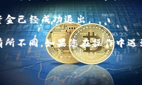 要退出TP钱包的资金池，您可以按照以下步骤进行操作：

1. **打开TP钱包**：在您的设备上找到TP钱包应用，并打开它。

2. **输入密码**：根据您的使用设置，输入钱包的密码进行身份验证。

3. **查找资金池选项**：在应用主页上，找到“资金池”或“流动性挖矿”选项，点击进入。

4. **选择退出**：在资金池页面，您会看到自己参与的流动性池，选择您想要退出的资金池，点击“退出”或“撤回”按钮。

5. **确认撤回**：系统可能会提示您确认撤回的金额，以及可能的手续费，仔细检查后确认。

6. **等待网络确认**：在您确认退出请求后，区块链网络会处理您的请求，您需要耐心等待。一般情况下几分钟到几小时内会看到资金恢复到您的TP钱包余额中。

7. **检查余额**：在退出后，返回钱包主界面，查看您的余额确认资金已经成功退出。

请注意，以上步骤可能会根据TP钱包的版本更新和具体用户界面有所不同。如果您在操作中遇到任何问题，可以参考TP钱包的官方支持文档或社区寻求帮助。

希望这些信息能帮助到您，如果您还有其他问题，欢迎随时咨询！