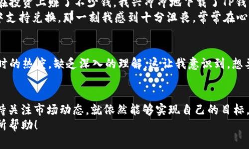 tiaoti为什么TP钱包不能兑换TPT币？深入解析与实用建议/tiaoti
TP钱包, TPT币, 加密货币兑换/guanjianci

引言
在现在这个数字化的时代，越来越多的人开始接触到加密货币，而钱包作为储存和管理这些数字资产的重要工具，成为了用户们关注的焦点之一。TP钱包作为一款国内广受欢迎的加密货币钱包，其功能强大，支持多种数字货币的存储和交易。然而，许多用户在使用TP钱包进行TPT币（也就是TokenPocket Token的代币）兑换时，遇到了无法兑换的困惑。今天我就来和大家聊聊这个问题的背后原因，以及如何有效地解决这个问题。

TP钱包与TPT币的基本概念
首先，我们必须明确TP钱包和TPT币的定义。TP钱包是一款数字资产管理应用，它支持多种公链的资产存储和交易，非常适合那些刚刚踏入加密领域的人。而TPT币则是TokenPocket推出的通证，旨在促进钱包生态系统的发展，持有TPT币的用户可以享受到钱包的各种服务和权益。

为何无法兑换TPT币
对于TP钱包无法兑换TPT币的问题，原因主要有以下几点：
ul
    listrong市场流动性不足：/strong由于TPT币本身的市场需求相对较低，可能导致在TP钱包中无法找到相应的交易对，造成兑换失败。/li
    listrong技术问题：/strongTP钱包的技术架构可能对某些特定代币的兑换支持不够完善，导致用户无法进行兑换操作。/li
    listrong政策限制：/strong在某些国家或地区，加密货币的法律政策尚未完善，可能导致TP钱包在进行某些代币的交易时受到限制。/li
/ul

解决方案
虽然面临无法兑换TPT币的问题，但用户仍然可以尝试以下几个解决方案：
ul
    listrong检索其他交易平台：/strong如果TP钱包无法兑换TPT币，不妨尝试在其他支持该代币的交易平台进行兑换，如去中心化交易所（DEX）等。/li
    listrong关注市场动态：/strong关注TPT币的市场动态，了解何时何地有流动性高的兑换机会，可能会帮助你找到合适的交易时机。/li
    listrong插入技术支持：strong如果你在技术上有一定的了解，可以向TP钱包的客服咨询，了解是否有临时的技术问题影响兑换。/li
/ul

我的加密货币历程
说到加密货币，我想起了我刚接触这个行业的经历。大约在三年前，我开始对比特币、以太坊等数字货币产生浓厚的兴趣。那时我是个完全的“新手”，对这些虚拟货币一无所知，只是听说朋友们在投资上赚了不少钱。我兴冲冲地下载了TP钱包，因为我听说它界面友好，很适合像我这样的人。
在使用TP钱包的初期，我也遇到了一些问题。例如，明明看了很多资料，但对不同代币之间的兑换还是一头雾水。有一天我想将手中的以太坊兑换成某个代币，但却发现这个代币不在我的钱包中支持兑换。那一刻我感到十分沮丧，常常在心里想：“这到底是怎么回事？”但很快我从中吸取了教训，积极寻找相关资料，让自己逐渐熟悉了这些代币之间的关系。

个人化的经验分享
借此机会，我想特别强调的是，在进入加密货币领域之前，务必要做好充足的功课。作为一个曾经的“新手”，我深知信息获取的重要性。在诸多资讯中，我发现许多人对加密货币的认识仅限于一时的热度，缺乏深入的理解。这让我意识到，想要在这个行业中长久地生存和发展，判断市场变化、了解各种代币的特性是非常关键的。

总结
总之，TP钱包无法兑换TPT币的原因可能涉及市场流动性、技术问题和政策限制等多个方面。虽然这一现象可能会给投资者带来一定的困扰，但只要我们能够灵活应对，找到其他交易平台或保持关注市场动态，就依然能够实现自己的目标。
作为加密货币的爱好者，我们不妨将每一次的挫折视为成长的机会。无论如何，加密货币市场的魅力在于其不断变化的生态和无限的可能。希望我的经验和见解对大家在加密货币的旅程中有所帮助！