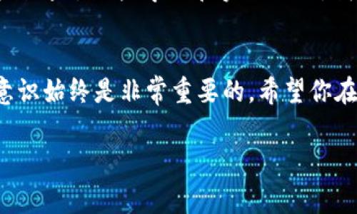 在使用TP钱包（TokenPocket）时，查看自己的钱包地址是一个非常简单的过程。以下是如何快速找到自己TP钱包地址的步骤，此外，我也会分享一些关于安全和管理数字资产的小贴士。希望这些信息对你有所帮助。

步骤一：打开TP钱包应用
首先，你需要在你的手机上打开TP钱包应用。如果你还没有安装，可以前往应用商店下载并安装。TP钱包支持多种区块链资产，通过它可以管理你的数字货币。

步骤二：进入主界面
打开应用后，你将看到TP钱包的主界面。在这里，你会看到你的钱包余额和资产列表。如果你是第一次使用TP钱包，可能需要先创建一个钱包或导入一个已有的钱包。

步骤三：查找你的钱包地址
在主界面中，你会看到一个“钱包”或“资产”标签，点击进入。在这个页面上，你将看到你的各种数字资产分类。在每种资产下方，通常会有一个“接收”或“收款”按钮，点击它。

步骤四：查看和复制地址
点击“接收”后，你就能看到你的钱包地址。这个地址通常以字母和数字的组合形式展现，有时还会有对应的二维码。为了方便分享，你可以点击“复制”按钮，将地址复制到你的剪贴板中，这样你就可以轻松地将地址发送给其他人。

安全提示：保护你的钱包地址
在分享你的钱包地址时，一定要小心。虽然钱包地址本身是公开的，可以自由分享，但你不应该向任何人透露你的私钥或助记词。这些信息是非常敏感的，泄露后会导致你的资产被盗。此外，确保你在安全的平台进行交易，以防被钓鱼网站或恶意软件攻击。

个人经验分享
在我使用TP钱包的过程中，最让我记忆犹新的是最开始使用数字货币时的迷茫。我记得那时候我非常害怕自己的地址被他人用作不当用途。后来通过一些学习和实际操作，我逐渐对钱包的管理有了更多信心。现如今，我能自信地给朋友们讲解如何安全地使用钱包，看到他们成功完成交易时的兴奋，我也感到很欣慰。

总结
总之，查看TP钱包地址的步骤十分简单。只要你跟随上述步骤，就可以轻松找到并分享你的钱包地址。在使用数字资产时，保持警惕、加强安全意识始终是非常重要的。希望你在数字货币的世界里一路顺风，如果有任何问题或想要进一步了解的地方，欢迎随时交流！

希望以上内容能够帮助到你！如果你还有其他问题，或者需要更深入的解释，随时可以问我。