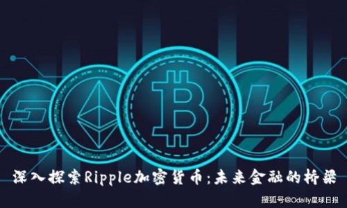 深入探索Ripple加密货币：未来金融的桥梁