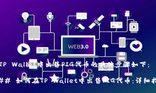 在TP Wallet中出售PIG代币的具体步骤如下：

### 如何在TP Wallet中出售PIG代币：详细指南