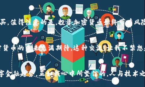   探秘CURV加密货币：炙手可热的数字资产新星 / 
 guanjianci CURV, 加密货币, 数字资产 /guanjianci 

引言：走进加密货币的世界
在这个快速变化的时代，加密货币作为一种新兴的资产类别，正吸引着越来越多的人参与其中。随着比特币、以太坊等知名加密货币的风靡，新的项目也层出不穷，让人眼花缭乱。其中，CURV加密货币作为一个新兴的数字资产，正逐渐受到投资者的关注。在我的求索中，CURV不仅仅是一个数字货币，它背后的理念和技术更是值得深思而探讨的。

CURV的基础知识
CURV是一种新型的加密货币，它的目标是为用户提供安全、可靠的数字资产管理方案。与传统加密货币相比，CURV在安全性和效率上有着显著的提升。比如说，CURV使用多重签名技术，确保用户的资产不会因为单点失败而受到损失。回想起我小时候，曾经看到过许多关于数字安全的新闻，现在我明白了，CURV正是想要解决当时我所担心的问题。

安全性：CURV的核心优势
在加密货币的世界中，安全性无疑是最重要的因素之一。CURV通过多重签名和分布式存储的方式，有效避免了黑客攻击和资产损失的风险。具体来说，CURV利用智能合约，确保每笔交易的安全性，并且实时监控整个资金流动过程。这种数学与技术的结合，让我不禁想起了我在大学时学习的密码学，这种神秘而又实用的艺术，正是确保数字资产安全的守护者。

用户友好性：除了安全，CURV还有什么？
在技术层面的安全性保障之外，CURV还极其注重用户体验。它的操作界面直观易懂，适合即便是刚接触加密货币的新手使用。作为一个曾经对复杂系统感到困惑的人，我深知的用户体验有多么重要。这种人性化的设计关怀，在CURV上体现得淋漓尽致。此外，CURV提供的实用工具，如实时行情查看和投资组合管理，进一步增强了用户的投资信心。对于那些希望在加密货币领域站稳脚跟的用户来说，CURV无疑是一个良好的起点。

投资前景：CURV的潜力何在？
在我看来，CURV不仅是一个传统意义上的投资产品，它承载着未来数字金融的无限可能。随着全球对数字资产认知的提高，越来越多的机构开始关注和投资加密货币。这种趋势不仅仅体现在个人投资者上，更是大企业和金融机构对加密货币的重视。在这背景下，我相信CURV作为一种具备潜力的数字资产，有可能成为众多投资者的新选择。

社区与支持：CURV的背后力量
任何一个成功的加密货币项目都离不开一个强大的社区支持。CURV项目团队积极推动社区的建设，不仅定期举办线上线下的交流活动，还与多所高校和研究机构合作，进行新技术的研发与探索。在我的创业经历中，我深刻意识到“团队”与“社区”对一个项目成功的重要性。CURV所展现出的强大社区氛围，给我带来了信心，也让我看到了未来发展的无限可能。

跟随市场潮流：如何参与CURV
对于想要投资CURV的朋友们，参与过程并不复杂。首先，你需要在一个支持CURV交易的加密货币交易所（如Coinbase或Binance）注册账户。然后，你可以通过法币充值或其他加密货币进行购买。值得注意的是，投资加密货币始终带有风险，建议大家根据自己的风险承受能力做出选择。同时，利用CURV所提供的信息和工具，能够更好地帮助你做出科学的投资决策。

个人经历：CURV带来的启发
参与CURV的投资之旅，让我体会到的不仅仅是经济上的收获，更是对未来数字金融时代的深入思考。最近，我在社交媒体上分享了我对CURV的看法，没想到引来许多人的共鸣，大家都对于加密货币的未来充满期待。这种交流，让我不禁想起我年少时对科技的热爱，那时我幻想着未来的世界将会如何变化，而CURV的崛起，正是我曾经幻想的一部分。

总结：展望未来与变化
总而言之，CURV加密货币展现出的安全性、用户友好性及强大社区支持，使它成为了数字资产管理领域的一颗新星。尽管市场依旧波动不定，但我相信，像CURV这样的项目，终将引领未来的数字金融趋势。正如我心中所坚信的，人与技术之间的结合，本质上是创造与创新的火花，而CURV恰恰是这场火花中熠熠生辉的一部分。在未来的日子里，我期待着与更多朋友分享关于CURV的故事，见证它如何改变我们的金融格局。