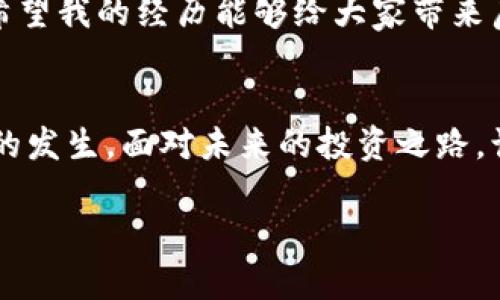 对于“t p钱包充错链怎么办”的问题，以下是内容概述与建议：

在区块链世界中，使用钱包进行加密货币交易时，充错链的问题常常让许多用户感到困惑和无助。不仅仅是技术问题，也会涉及到我们对加密货币的理解和使用习惯。因此，弄清楚充错链的应对措施以及如何避免这样的事情发生是十分重要的。在这篇文章中，我们将深入探讨这个问题，并分享一些实用的解决方案和个人经历。

充错链的困惑：我曾面临的挑战
几年前，我第一次尝试使用加密钱包，心中无比兴奋。然而，在一次交易中，我不小心将以太坊（ETH）充到了一个支持比特币（BTC）的地址上。这一瞬间的慌乱让我感到无比焦虑和不安。虽然我对加密货币有一点了解，但面对这种情况，还是让我无从下手。

我开始在网上查找信息，推测可能的解决方法。这也是许多用户在遇到类似问题时所做的。我深刻体会到：在这个未知且复杂的世界中，信息的准确性和及时性有多么重要。

充错链的原因及影响
首先，让我们来了解一下为什么会出现充错链的情况。通常，出现这种错误的原因有以下几点：
ul
    listrong不熟悉不同区块链的地址：/strong每种加密货币都有其专属的区块链网络和地址格式。例如，比特币地址和以太坊地址看起来截然不同，但如果一时疏忽，很容易混淆。/li
    listrong用户界面的误导：/strong某些钱包应用在用户界面设计上没有明显区分不同币种，导致用户在填写地址时没有留意。/li
    listrong过于自信或急于完成交易：/strong在加密货币交易中，有时候由于急于完成交易而草率操作，容易造成错误。/li
/ul

充错链的影响不仅仅在于交易金额的丢失，还可能影响用户的心理状态，让他们对投资加密货币产生负面情绪。这是我当时非常担心的地方，我甚至开始怀疑自己的判断力。焦虑与恐惧交织在一起，让我对未来的投资变得犹豫不决。

解决充错链的办法
当我意识到自己充错链后，第一时间采取的措施是仔细确认充错的地址和链。我发现这种情况并不是孤独的案例，其实很多人都遇到过类似情况。

在我深入研究后，找到了几种可能的解决方案：
ul
    listrong联系钱包支持团队：/strong大部分钱包都提供了客户支持服务，可以向他们寻求帮助。他们通常会询问你充错链的详细信息，并告知可能的后续步骤。/li
    listrong使用私钥恢复资产：/strong如果你的资金仍在充错链的地址中，你可能能够通过对应的私钥恢复资产。这一点我在后期的学习中才了解到，从而增加了自己处理此类问题的能力。/li
    listrong保持冷静，避免焦虑：/strong在处理这类问题时，保持冷静是至关重要的。焦虑往往会导致错误决策，我也因此学会了更加理性地面对问题。/li
/ul

如何避免充错链
当然，预防比治疗更重要。我的经历让我明白了一些防范措施，更能让大家避免充错链的情况发生：
ul
    listrong仔细核对地址：/strong在进行任何转账之前，务必认真核对收款地址，确保它与你想要发送的币种相匹配。/li
    listrong使用授权的钱包：/strong选择知名、用户评价好、安全性高的钱包进行资金存储和转账，可以大大减少错误发生的概率。/li
    listrong记录交易信息：/strong记录每笔交易的详细信息，尤其是充错链情况，日后可以有参考。/li
/ul

反思与总结
经历了充错链的波折后，我对加密货币的认识更加深入了。虽然这一经历毫无疑问让人沮丧，但也让我学到了很多。有时候，错误也是一种教育，促使我们不断提升自己的技术和知识。

随着时间的推移，我开始尝试不同币种的投资，了解它们的特点和应用场景。我发现，加密货币的潜力巨大，但同样伴随着风险。因此，保持学习的习惯尤为重要。

最后，我想和大家分享一个个人的体会，每个人在探索新领域时都难免会犯错，但重要的是如何从中走出来，并且转变为一种推动自己成长的动力。希望我的经历能够给大家带来启发。

结语
充错链的问题在加密货币的世界中是一个普遍但又容易被忽视的细节。通过科学的学习、理性的分析和实用的预防措施，我们都能够减少此类事件的发生。面对未来的投资之路，让我们共同努力，给自己一个更好的保障。

加密货币的世界虽复杂，但其中的乐趣与潜力让人着迷。希望大家在这条路上小心行走，同时也能够享受这个过程中的每一次成长与进步。