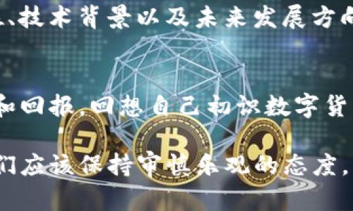 关于TP钱包（Trust Wallet）是否会归零的问题，这涉及到多种因素，包括市场波动、项目发展、用户需求等。接下来我将详细分析这一问题，并分享一些个人的看法和经验。

第一部分：TP钱包的基本介绍
TP钱包是一个去中心化的钱包，支持多种数字货币的存储和交易。作为一个可信赖的数字资产管理工具，TP钱包通过其用户友好的界面和强大的安全性，吸引了大量用户。这使得它在竞争激烈的数字货币市场中占据了一席之地。

第二部分：归零的可能性分析
要判断TP钱包是否会归零，我们首先需要了解什么是“归零”。当我们说某个项目归零时，通常是指该项目的价值下降到几乎为零，或者用户对该项目失去信心。这可以由多种因素引起：

市场行情的波动
数字货币市场是一个波动极大的领域。比特币、以太坊等主要数字货币的价格受到宏观经济、政策变化、市场需求等多重因素的影响。TP钱包内所有资产的价值也受到这些因素的直接影响。尤其是当整体市场出现低迷时，很多钱包的用户可能会选择撤资，这对于TP钱包的使用率和信任度都会造成负面影响。

项目的持续发展
TP钱包的团队是否能够持续推出新功能、提升用户体验，是影响其未来的一个重要因素。一个项目的持续活力与其创新能力直接相关。如果TP钱包无法吸引到新的用户，或是不能满足现有用户日益增长的需求，那么其在市场中的地位就可能受到威胁。

竞争对手的压力
数字钱包市场竞争激烈，许多新兴钱包产品层出不穷。沃尔特钱包、莱特钱包等新兴产品不断推出新技术和服务，可能会分散TP钱包用户的注意力，影响其市场份额。如果TP钱包不能持续保持自己的竞争优势，将有可能面临用户流失的风险。

用户的信任
作为一款钱包应用，用户信任是其发展的基础。如果用户在使用TP钱包的过程中过度受到挫折，比如技术故障、安全漏洞等，都会导致用户信心的下降，甚至会形成负面口碑，从而影响新用户的加入。

第三部分：如何降低风险
虽然存在一些使TP钱包归零的风险因素，但我们也可以通过一些方式来降低这些风险：

积极关注项目动态
作为用户，我们可以定期关注TP钱包的官方公告，了解其新推出的功能和服务。从而更好地把握使用TP钱包的时机。 fintech金融科技的发展瞬息万变，了解行业动态对我们每一个用户都是至关重要的。

多元化资产配置
无论是使用TP钱包还是其他任何数字钱包，进行多元化的资产配置都是一个聪明的策略。这意味着，不应该将所有的资金集中在一个地方。可以在不同的项目和种类的资产之间进行合理分配，降低单个资产崩盘带来的风险。这个理念我小时候就听闻过，理财就像农田的耕作，多挖几个坑，总有一颗能长出好的作物。

选择适合的投资策略
理性的投资策略可以帮助我们更好面对市场波动。信息的搜集、培养自己的投资眼光都非常重要。对于一个数字钱包来说，深刻理解其市场定位、技术背景以及未来发展方向是必要的。个人的体验告诉我，有时候理智的分析比跟风更能稳住我们的投资脚步。

尾声
综上所述，TP钱包是否会归零并不是一个简单的是或否的问题。它取决于多种相互影响的因素。作为用户，我们需要理智对待，把握合理的风险和回报。回想自己初识数字货币的那段时间，既兴奋又疑惑。在这个充满机会与挑战的时代，如何在其中找到自己的位置和价值，是我们每个人都需要思考的问题。

而我个人认为，只要TP钱包在技术、服务和用户信任方面保持持续进步，它就不会轻易归零。反而有可能成为更为强大的数字资产管理工具。我们应该保持审慎乐观的态度，理智参与其中。希望所有数字货币投资者都能在这条路上不断前行，收获属于自己的成果。