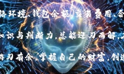 TP钱包无法转账的原因分析

在数字货币日渐普及的今天，TP钱包成为了许多用户管理和存储加密资产的首选工具。然而，用户在使用过程中可能会遇到无法转账的情况，这让他们感到困惑和不安。那么，TP钱包无法转账的原因有哪些呢？本文将详细分析这些原因，并提供解决方案。

一、网络环境问题

首先，无法转账的最常见原因之一可能是网络环境的问题。当我们想要进行转账操作时，TP钱包需要连接到区块链网络。如果网络信号弱或不稳定，钱包将无法与链上的节点进行有效的通信，从而导致转账失败。这样的情况让我想起了小时候网络不好的时候，常常无法进行游戏，心急如焚。

解决方案：用户可以尝试切换到更稳定的网络环境，或者在网络信号较好的地方进行转账操作。如果条件允许，可以使用Wi-Fi网络，而不是流量网络，以确保连接的稳定性。

二、钱包余额不足

当然，另一个导致无法转账的常见原因是钱包余额不足。很多用户在操作过程中可能忽视了自己的账户余额，尝试转账的金额超过了自己钱包中的可用余额。就像我小时候为了买零食而省下所有的零花钱，但有时却会因为紧急的其他开支而导致余额不足。这样的财务管理经验，从小到大一直陪伴着我。

解决方案：在进行转账之前，务必检查自己的钱包余额，确保余额足以覆盖要转账的金额以及交易手续费。建议用户养成定期查看余额的习惯，这样可以避免不必要的麻烦。

三、交易费用未设置或不足

区块链网络中的交易一般都需要支付一定的手续费，这取决于网络的拥堵程度和转账的紧急性。有时候，如果用户在TP钱包中没有合理设置交易费用，或者所设定的手续费不足以完成交易，转账也会失败。记得我第一次尝试购买加密货币时，完全忽略了这一点，这让我白白等待了很久。

解决方案：在进行转账之前，查看当前网络的手续费水平并合理设置。如果不确定，TP钱包一般都会提供默认的费用设置供参考。

四、合约调用失败

TP钱包支持多种代币和合约，如果用户尝试转账的代币合约出现了故障，例如正在升级或者网络上的合约被攻击等，都会导致转账失败。这让我想起了我在投资某个项目时，曾经因为项目方更新合约而无法进行操作的烦恼。

解决方案：建议用户在进行转账前检查该代币在区块链上的状态，尤其是合约是否处于正常运行状态。如果发现问题，最好选择其他相对安全、稳定的代币进行交易。

五、TP钱包本身的问题

除了以上提到的原因，有时候问题也可能出在TP钱包本身。软件更新不及时、缓存过多等都可能影响其正常的功能。举个例子，曾经我的手机因为内存不足而卡顿，打开任何应用都慢得令人崩溃，无法使用的情况让我十分烦恼。

解决方案：定期更新TP钱包应用程序，清理缓存文件，确保软件在最佳状态下运行。同时，用户也可以尝试重新启动应用，或者在极端情况下重新安装钱包。

六、安全设置问题

TP钱包为了保护用户的资产安全，可能会设置一些安全限制。例如，在某些情况下，用户需要先进行身份验证或解锁操作才能完成转账。如果用户没有按照要求进行操作，也会导致转账失败。这样的场景不禁让我回忆起小时候每次想偷吃糖果，都得先面对严厉的监视与考验。

解决方案：在转账前，确保遵循所有安全提示，必要时进行身份验证。同时，用户可以查看TP钱包的公告与通知，有时会有关于安全设置更新的重要信息。

总结

TP钱包作为一种安全便捷的数字资产管理工具，在使用过程中可能会遇到各种问题，导致无法顺利进行转账。通过本文的分析，我们了解到可能的原因包括网络环境、钱包余额、交易费用、合约问题、软件故障和安全设置等。想起小时候我一直在学习怎么解决问题，每次遇到困难时，我都会寻找解决方案，愈发坚信只要有所努力，最终总能找到办法。

我希望每位TP钱包的用户在使用过程中都能保持冷静，耐心分析问题，并积极寻求解决方案。毕竟，在这个数字化的时代，无论遇到怎样的困难，只要我们具备知识与判断力，总能迎刃而解。在对待数字资产的同时，也要保持良好的安全意识，保护好自己的资金安全。

最后，每次在进行转账的时候，不妨放慢脚步，仔细检查每一个环节，正如我在生活中学会认真对待每一次决定。只有这样，我们才能在这个复杂的数字时代中游刃有余，掌握自己的财富，创造更美好的未来。