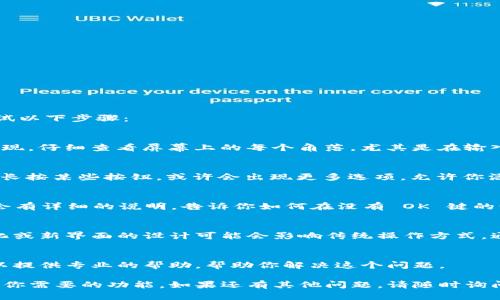 在使用 TP 钱包时，如果没有找到 OK 键来添加功能，可以尝试以下步骤：

1. 检查界面布局
有时候，由于界面的设计，OK 键可能被隐藏或是以其他方式呈现。仔细查看屏幕上的每个角落，尤其是在输入框附近，是否有类似的按钮，比如“确认”或“添加”这样的文字。

2. 尝试使用其他操作方式
如果找不到 OK 键，可以尝试使用屏幕的其他交互方式。例如，长按某些按钮，或许会出现更多选项，允许你添加账户或进行其他操作。

3. 参考用户手册或帮助文档
TP 钱包通常会附带用户手册或在线帮助文档。这些文档通常会有详细的说明，告诉你如何在没有 OK 键的情况下完成添加操作。

4. 查看软件更新
确保你的 TP 钱包软件已更新到最新版本。有时候，功能的变化或新界面的设计可能会影响传统操作方式。通过更新，可能会修复此类问题。

5. 联系技术支持
如果以上方法都无效，不妨联系 TP 钱包的技术支持。他们可以提供专业的帮助，帮助你解决这个问题。

通过这些步骤，你应该能找到合适的方法来在 TP 钱包中添加你需要的功能。如果还有其他问题，请随时询问！