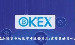 如何在加密货币的熊市中逆势而上：实用策略与