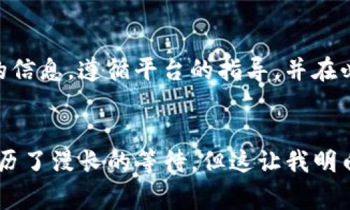 关于TP钱包的币价审核，具体时间会受到多个因素的影响，通常审核过程可能需要几个小时到几天的时间。以下是可能影响审核时间的几个要素：

1. 审核请求的复杂性
不同类型的审核请求可能需要不同的时间。例如，简单的代币价格更新可能很快完成，而涉及到新币种的审核则可能需要详细的审查和评估。

2. 提交审核的时期
如果在高峰时期提交审核请求，审核的等待时间可能会更长。例如，市场行情波动较大时，很多用户同时请求审核，使审核队列增长。

3. 审核团队的工作负载
TP钱包的审核团队的工作量也会影响审核的速度。在团队忙碌的时候，审核时间可能会延长。

4. 信息的完整性
如果在提交审核请求时提供的信息不完整，可能会导致审核延迟。因此，确保所有所需的信息齐全并准确无误，是加快审核过程的重要一步。

5. 技术问题
有时候，技术故障或者系统维护也可能导致审核延迟。这种情况下需要耐心等待。

如何加快TP钱包币价审核？
虽然审核的时间不可控，但有一些策略可以帮助提高审核的成功率并加快过程。确保在提交请求时提供详尽且准确的信息，遵循平台的指导，并在必要时主动与TP钱包团队沟通。

总结
从个人经验来看，我在使用TP钱包时也遇到过审核等待的情况。当时市场行情剧烈波动，我的代币价格更新请求也经历了漫长的等待。但这让我明白，耐心和细致的准备是加快审核过程的关键。在未来的使用中，我会更加注意审核请求的规范和准确性，以提升效率。