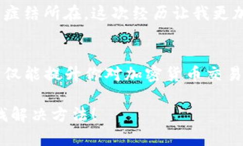 TP钱包有币但无法使用怎么办？解决方法与实用技巧大揭秘
TP钱包, 加密货币, 钱包使用技巧/guanjianci

引言：我与TP钱包的初衷
我仍然记得第一次接触加密货币的心境，那种既兴奋又忐忑的感觉好像是在探险。随着时间的推移，我的投资组合不断丰富，其中TP钱包陪伴着我走过了许多风风雨雨。然而，随着币圈的波动，我也遇到了一些问题，尤其是“有币但无法使用”的困扰。

这种情况让人沮丧，特别是当你充满期待地想要使用这些数字资产，而它们却无法发挥应有的作用。在经历了反复的摸索和尝试后，我终于总结了一些实用的方法，希望能帮助同样困扰的你。我将和你分享我个人的经历，分析一下可能出现的问题以及解决方案。

TP钱包的基本了解
TP钱包作为一个在加密货币领域广受欢迎的数字钱包，其主要功能是安全保管、转账和使用加密货币。与传统钱包的区别在于，TP钱包能支持多种加密货币，方便用户进行多样化的投资。

然而，随着使用频率的增加，我渐渐发现，TP钱包在实际操作中并非无懈可击。在某些情况下，即使钱包中有币，却可能因为网络问题、设置问题或者其他原因而无法使用。这让我开始深入研究TP钱包的各种功能和设置。

常见问题：为什么有币却无法使用？
问题的根源可能是多方面的，下面是一些我在使用TP钱包过程中碰到的常见问题。

h4网络连接问题/h4
互联网连接的不稳定是第一个也是最常见的问题。在某些时刻，你可能会发现钱包无法连接到网络，从而导致无法进行交易。在这种情况下，我通常会检查我的Wi-Fi或移动数据是否正常，重启路由器或切换网络通常能解决问题。

h4交易费用不足/h4
在进行转账时，如果钱包中的余额不足以支付交易费用，那么即便有余额也无法完成这笔交易。这让我深刻体会到交易费用的重要性，以前我总以为只要有币就可以随意转账，却忽略了这一点。通过查看交易确认状态和手续费设置，我通常能更好地规划我的每笔交易。

h4冷钱包与热钱包的使用/h4
有时候，存放在冷钱包中的币想要转入热钱包使用，可能需要很长时间的确认。此外，TP钱包在不同网络下操作也可能出现问题。所以我在使用冷钱包时，总是确保先了解当前网络的状态，这样可以避免不必要的延误。

解决方案：如何重新找回使用权？
当你发现TP钱包中的币无法使用时，冷静下来，逐步排查问题。我个人的经历让我总结了一些实用的解决方案，希望对你有所帮助。

h4检查网络状态/h4
首先，确保你的网络连接是正常的。这一步我通常不会忽视，稳定的网络是进行任何交易的基础。在不同的时间段，我也会选择切换网络，比如在高峰时段可能会遇到网络拥堵。

h4确认交易费用/h4
在进行转账前，我会提前确认交易费用并确保余额中还有足够的资金以支付这部分费用。在TP钱包中，有时候高峰期的交易费用会急剧上升，因此及时查询是必要的。

h4查看钱包设置/h4
TP钱包中的设置有可能会影响币的使用。我建议定期检查恢复助记词、安全设置等，这样有助于提升安全性并减少意外阻碍。在我的使用过程中，及时调整设置让我多次避免了不必要的麻烦。

h4联系客服支持/h4
如果以上步骤都无法解决问题，那么联系TP钱包的客服是一个可行的方法。他们的客服团队通常能够快速响应，并提供专业的建议和解决方案。在我遇到棘手问题时，客服的支持让我感到有了后盾，节省了很多时间。

个人经历：一次突发的惊慌与应对
有一次，我急需转账，但却发现我的TP钱包无法使用。那时候，我感觉大脑里一片混乱，心跳加速，仿佛前面要发生什么不可思议的事情。我尝试了重启手机、重新登录，但仍然无济于事。此时的我仿佛找不到出口，整个世界似乎都屏蔽了我的沮丧与焦虑。

关键时刻，我想起了过去遇到类似问题时的解决办法。于是我决定冷静下来，从网络情况入手开始查找，最终找到问题的症结所在。这次经历让我更加明白了，保持冷静和理智是处理问题的最佳方法。

总结：掌握TP钱包的使用技巧
通过这段时间的使用和反思，我意识到TP钱包虽然便捷，但也需要一定的智慧去掌控。掌握一些使用技巧和解决方案，不仅能提升你对加密货币交易的理解，还能让你在遇到问题时游刃有余。

未来，无论加密货币的市场如何变化，我都会继续深耕这个领域，并与大家分享我的心得。在遇到困境时，让我们一起寻找解决方法！