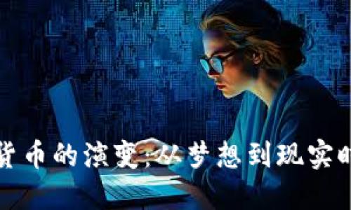探索加密货币的演变：从梦想到现实时代的回望