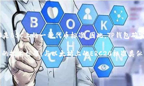 TP钱包（Trust Wallet）支持BSC（Binance Smart Chain），而BEP20是BSC上的一种代币标准。因此，TP钱包确实可以用于存储和管理BEP20代币。

具体来说，BEP20是一种在Binance Smart Chain上创建和管理代币的技术标准，与以太坊上的ERC20标准类似。当你在TP钱包中使用BSC网络时，你可以交易和转账各种BEP20代币。

如果你还有其他具体问题或者需要进一步的解释，欢迎随时询问！