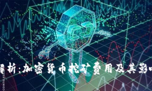 深入解析：加密货币挖矿费用及其影响因素