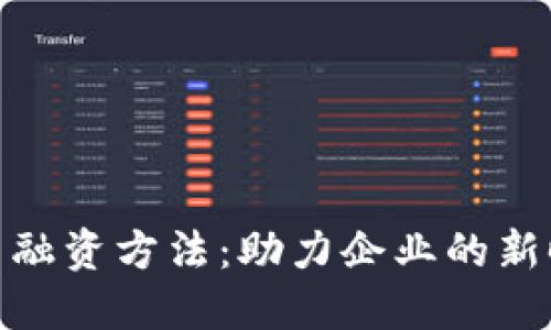 探索加密货币融资方法：助力企业的新时代融资之路
