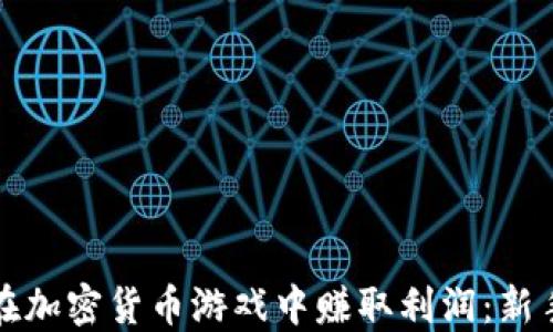 
如何在加密货币游戏中赚取利润：新手指南