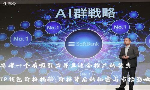 思考一个有吸引力并且适合推广的优秀

TP钱包价格揭秘：价格背后的秘密与市场影响