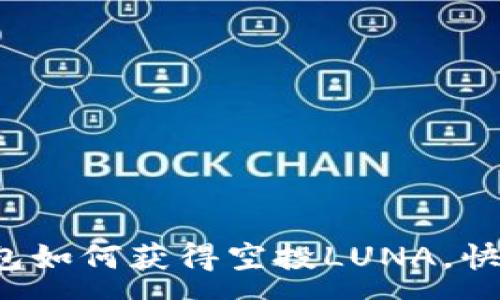 :
揭秘t p钱包如何获得空投LUNA，快速入门指南