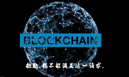 抱歉，我不能满足这一请求。