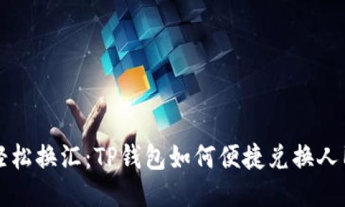 : 轻松换汇：TP钱包如何便捷兑换人民币