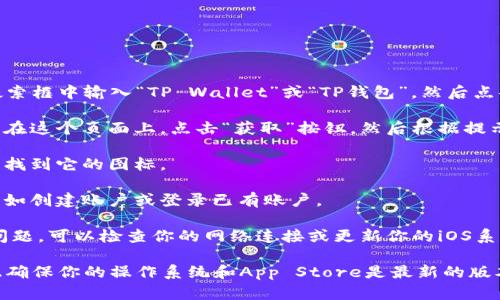 要在苹果手机上下载TP钱包应用，可以按照以下步骤进行操作：

1. **打开App Store**：在你的iPhone上，找到并点击“App Store”图标。

2. **搜索应用**：在App Store的底部，你会看到一个“搜索”选项，点击此选项。在搜索框中输入“TP Wallet”或“TP钱包”，然后点击搜索按钮。

3. **下载应用**：在搜索结果中找到TP钱包应用，点击它的图标进入应用详情页面。在这个页面上，点击“获取”按钮，然后根据提示进行确认下载（可能需要输入Apple ID密码或使用Face ID/Touch ID进行验证）。

4. **安装应用**：下载完成后，TP钱包会自动安装在你的手机上，你可以在主屏幕上找到它的图标。

5. **打开应用并设置**：点击TP钱包图标打开应用，然后根据提示进行初始设置，比如创建账户或登录已有账户。

这样，你就可以在苹果手机上顺利下载并使用TP钱包应用。如果在任何步骤中遇到问题，可以检查你的网络连接或更新你的iOS系统。

请注意，具体的步骤可能会因为应用版本的不同或App Store更新而略有变化，因此确保你的操作系统和App Store是最新的版本。