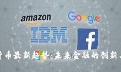 加密货币最新趋势：未来金融的创新与挑战