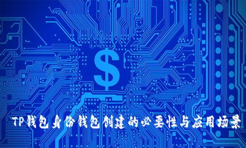  TP钱包身份钱包创建的必要性与应用场景