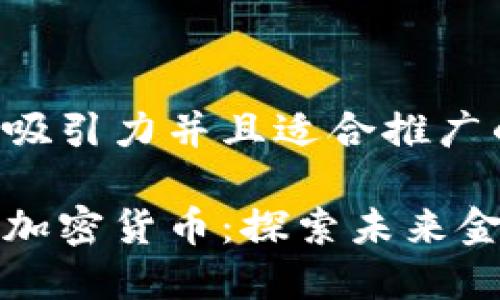 思考一个有吸引力并且适合推广的优秀

中国下一个加密货币：探索未来金融的颠覆者