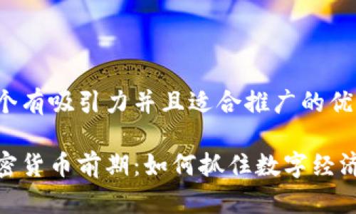 思考一个有吸引力并且适合推广的优秀

揭秘加密货币前期：如何抓住数字经济的机遇