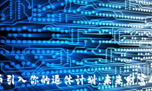   
将加密货币引入你的退休计划：未来财富的全新选择